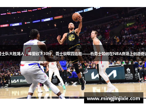 勇士队大胜湖人，库里砍下30分，勇士豪取四连胜——看勇士如何在NBA赛场上创造奇迹