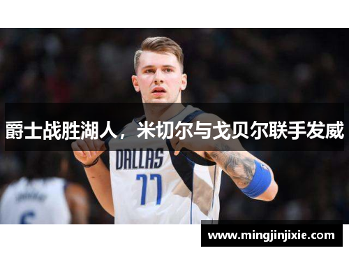 爵士战胜湖人，米切尔与戈贝尔联手发威