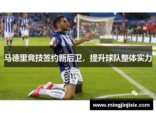 马德里竞技签约新后卫，提升球队整体实力