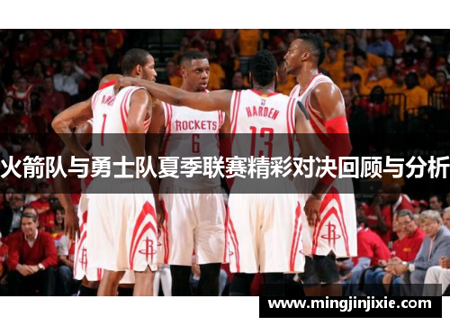 火箭队与勇士队夏季联赛精彩对决回顾与分析